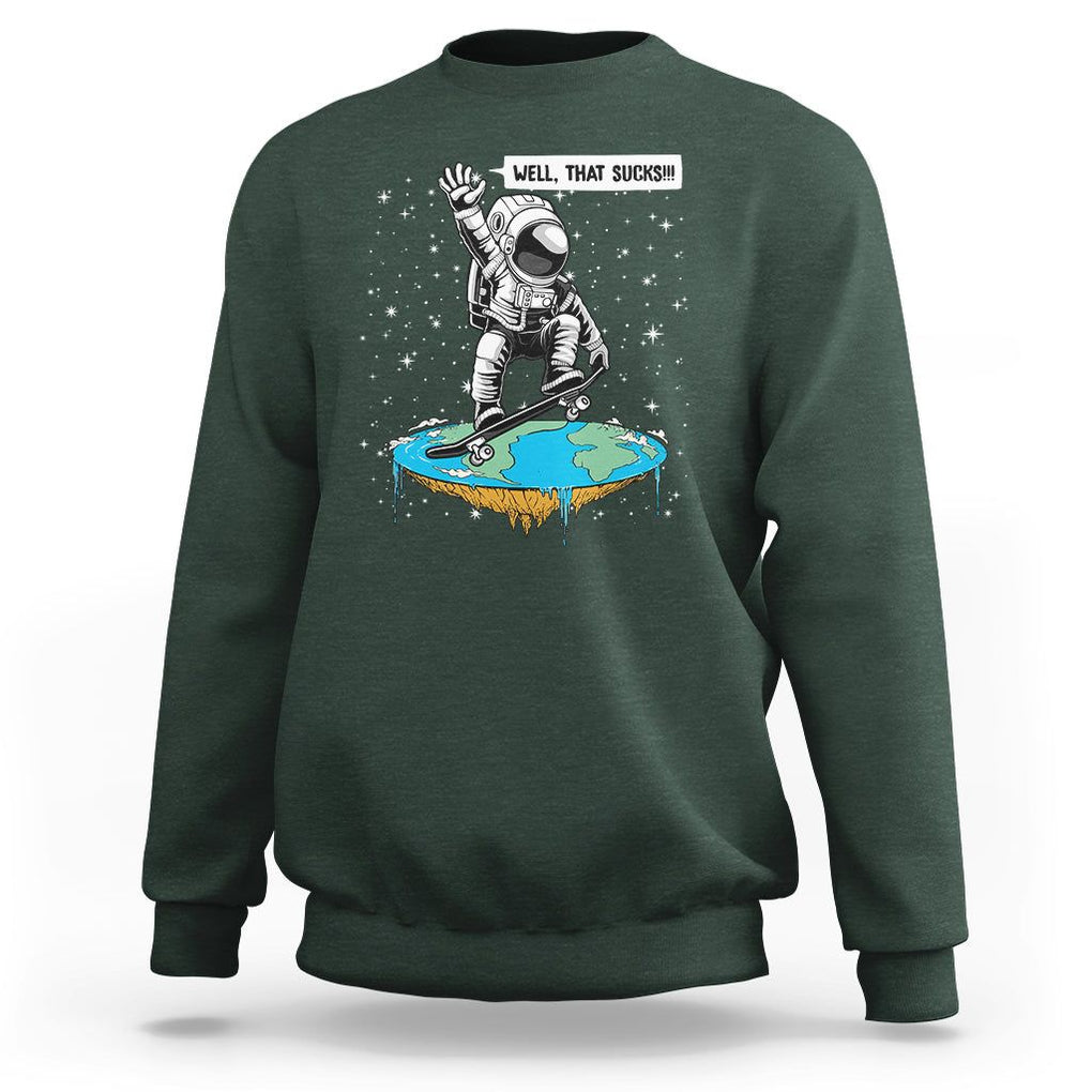 Funny Outer Space Sweatshirt Flat Earth Astronaut Well That Sucks TS09 Dark Forest Green Printyourwear