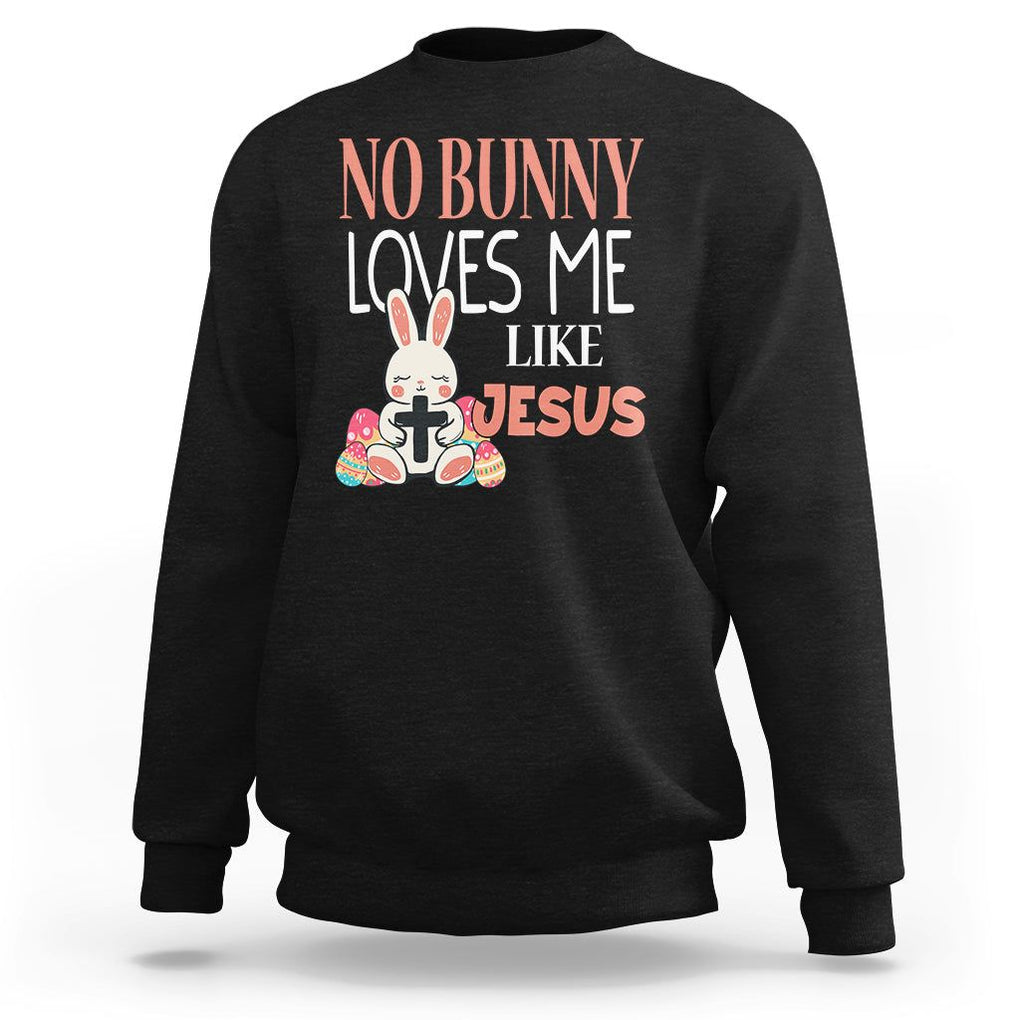 Easter Day Sweatshirt No Bunny Loves Me Like Jesus Cute Rabbit Christian TS09 Black Printyourwear