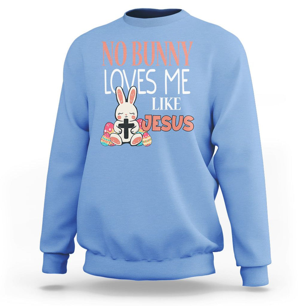 Easter Day Sweatshirt No Bunny Loves Me Like Jesus Cute Rabbit Christian TS09 Carolina Blue Printyourwear