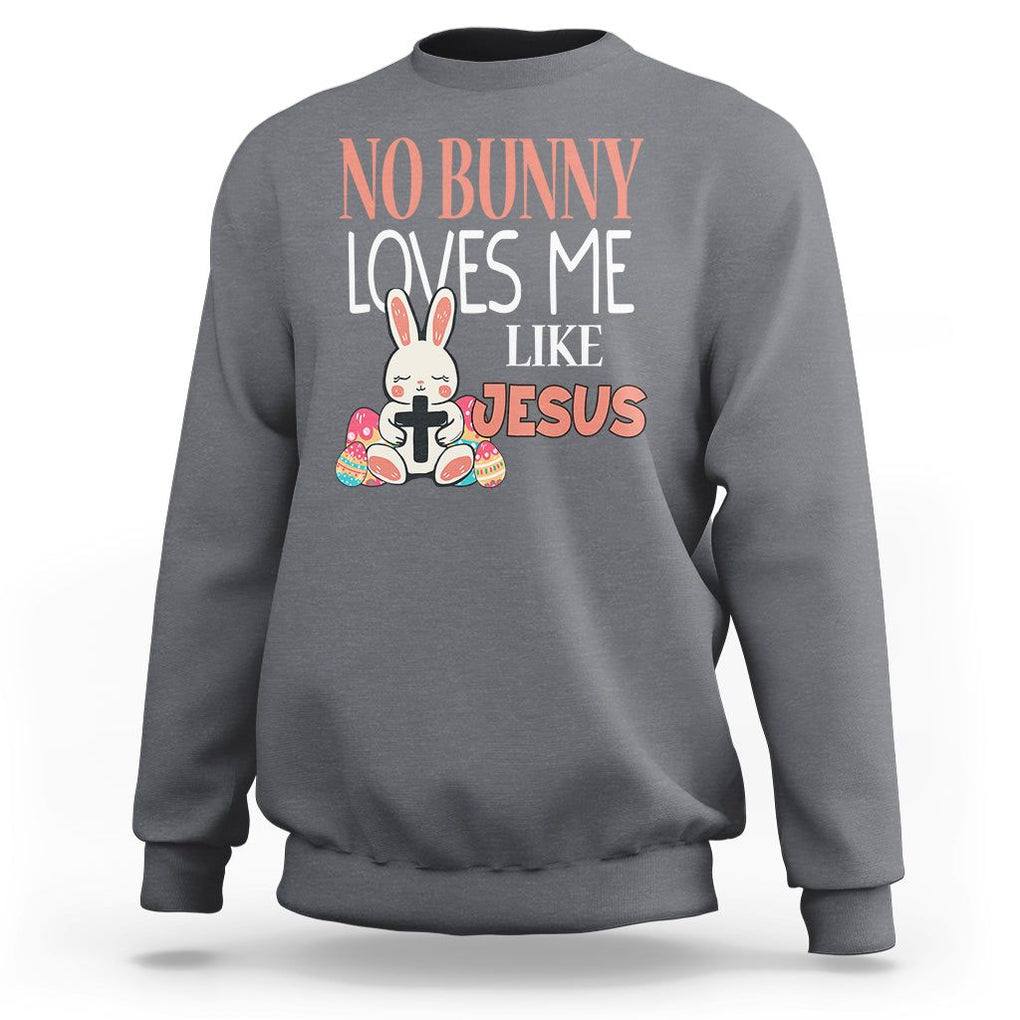 Easter Day Sweatshirt No Bunny Loves Me Like Jesus Cute Rabbit Christian TS09 Charcoal Printyourwear