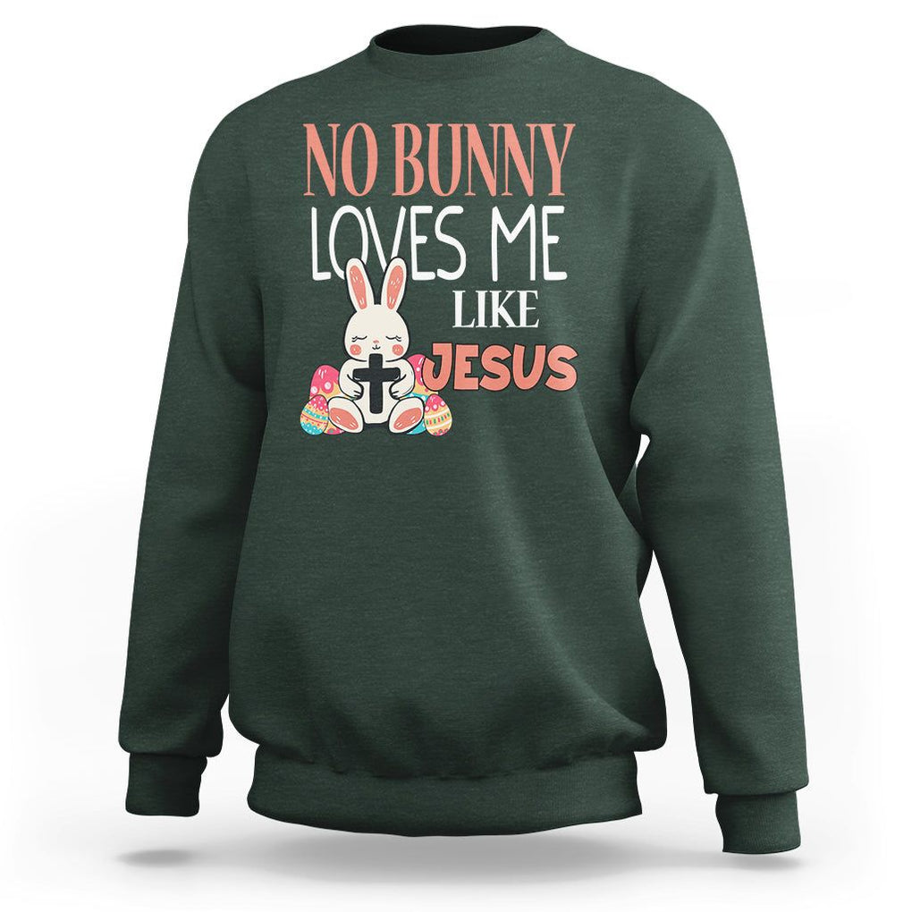Easter Day Sweatshirt No Bunny Loves Me Like Jesus Cute Rabbit Christian TS09 Dark Forest Green Printyourwear