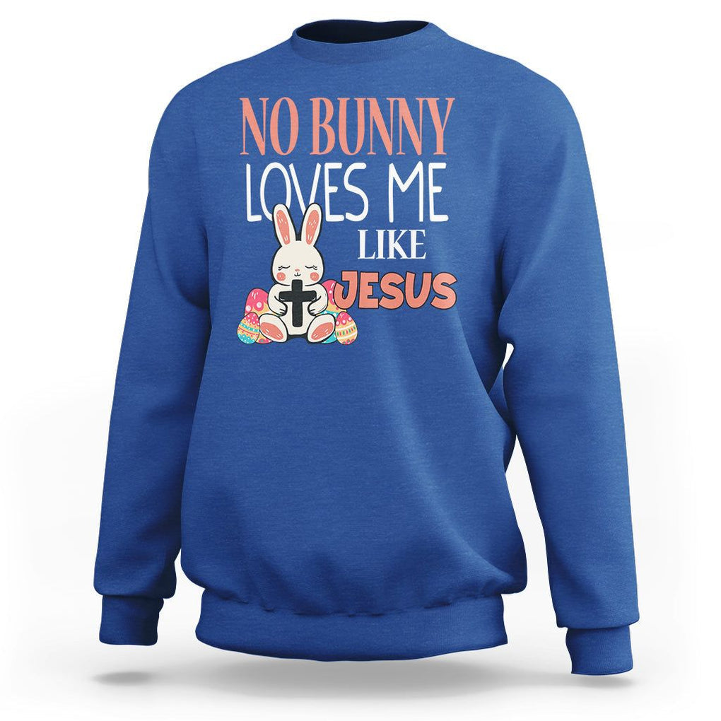 Easter Day Sweatshirt No Bunny Loves Me Like Jesus Cute Rabbit Christian TS09 Royal Blue Printyourwear