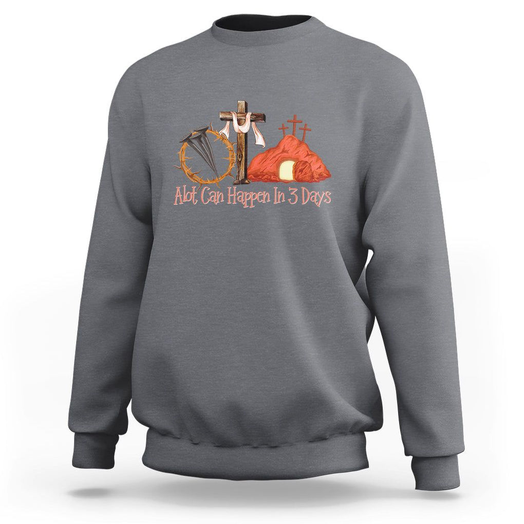 Easter Day Sweatshirt A Lot Can Happen In 3 Days Jesus Christian TS09 Charcoal Printyourwear