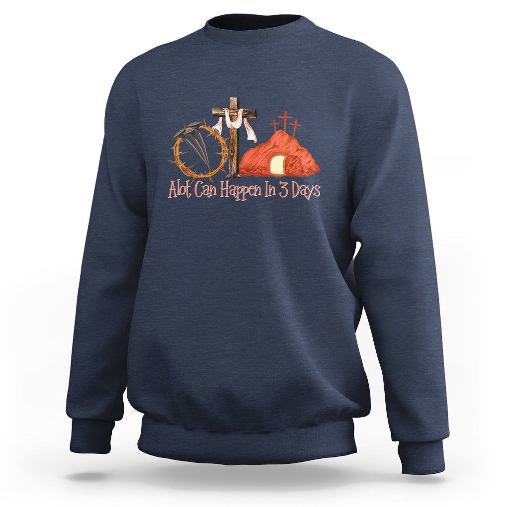 Easter Day Sweatshirt A Lot Can Happen In 3 Days Jesus Christian TS09 Navy Printyourwear
