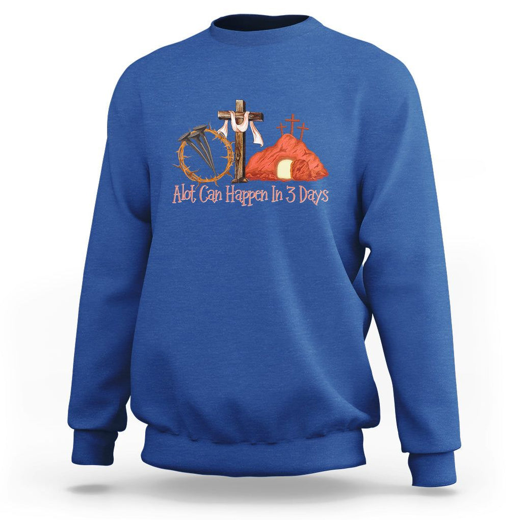 Easter Day Sweatshirt A Lot Can Happen In 3 Days Jesus Christian TS09 Royal Blue Printyourwear