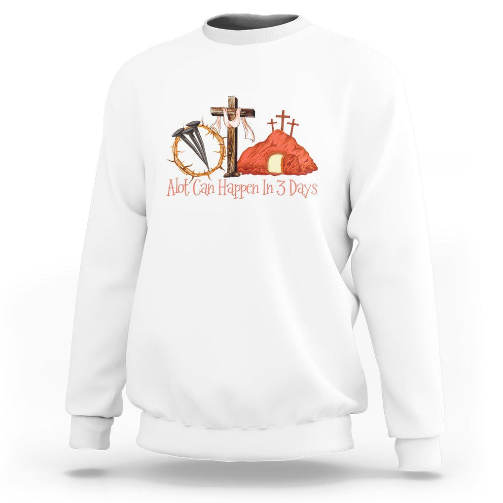 Easter Day Sweatshirt A Lot Can Happen In 3 Days Jesus Christian TS09 White Printyourwear