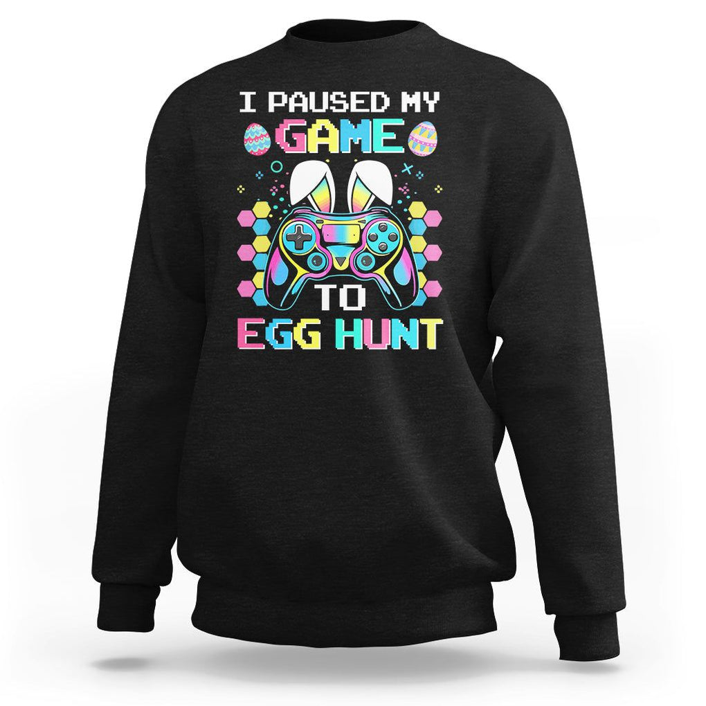 Easter Day Sweatshirt I Paused My Game To Egg Hunt Funny Gamer TS09 Black Printyourwear