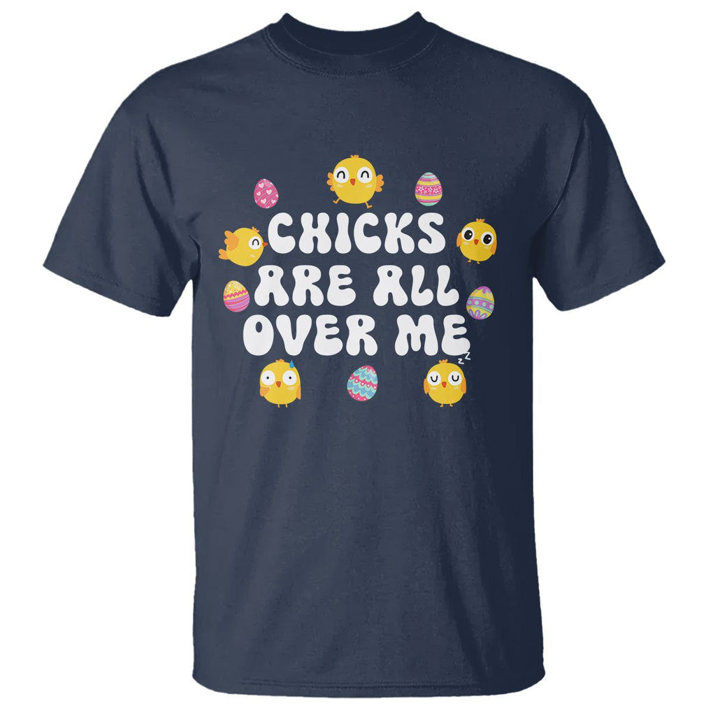 Easter Day T Shirt Chicks Are All Over Me Funny Baby Chicken TS09 Navy Printyourwear