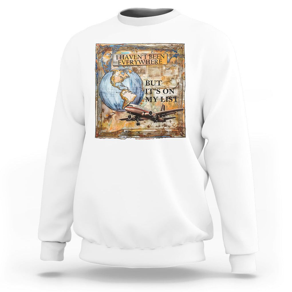 Travel Lover Sweatshirt I Haven't Been Everywhere But It's On My List TS09 White Printyourwear