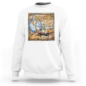 Travel Lover Sweatshirt I Haven't Been Everywhere But It's On My List TS09 White Printyourwear