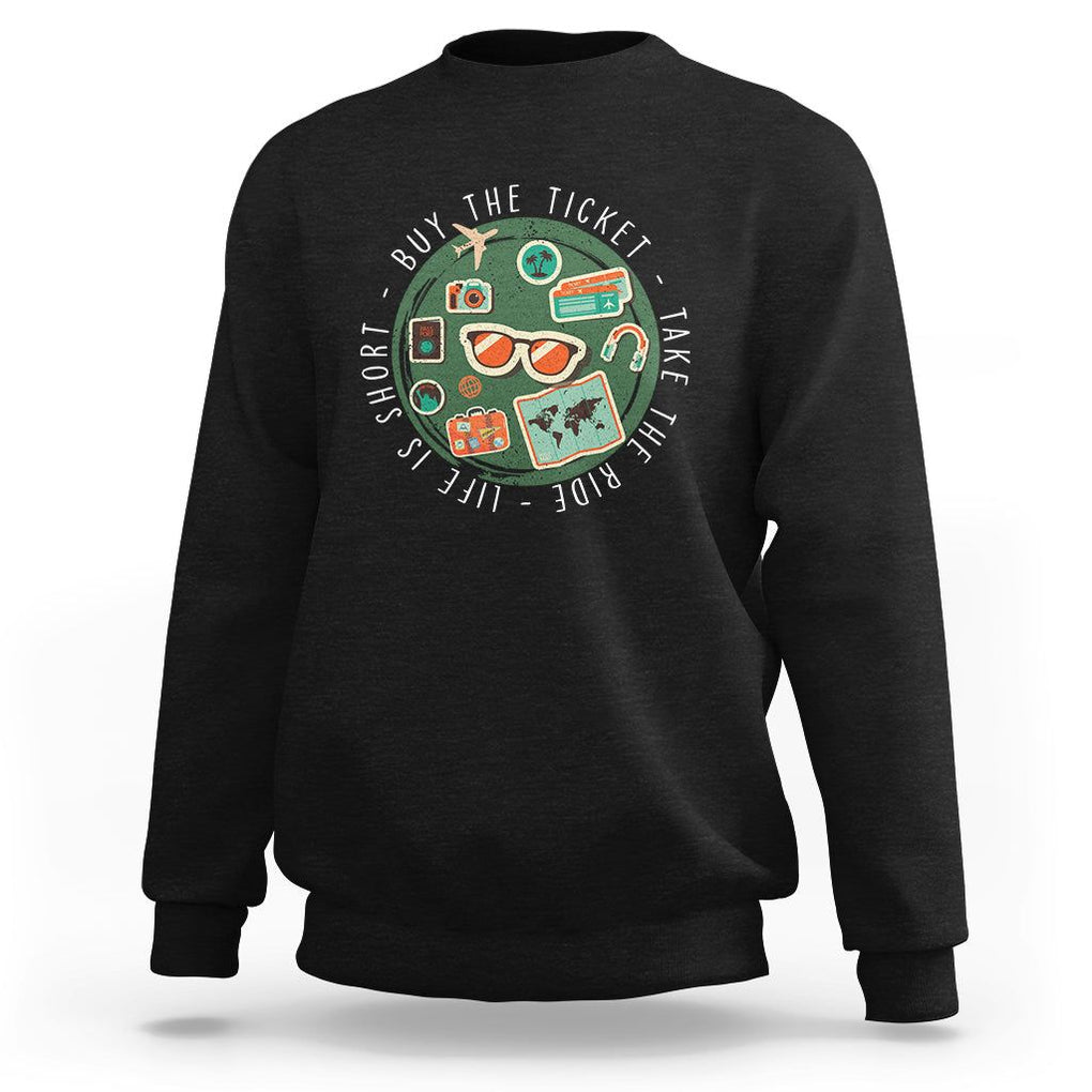 Travel Lover Sweatshirt Life Is Short Buy The Ticket Take The Ride Traveling TS09 Black Printyourwear