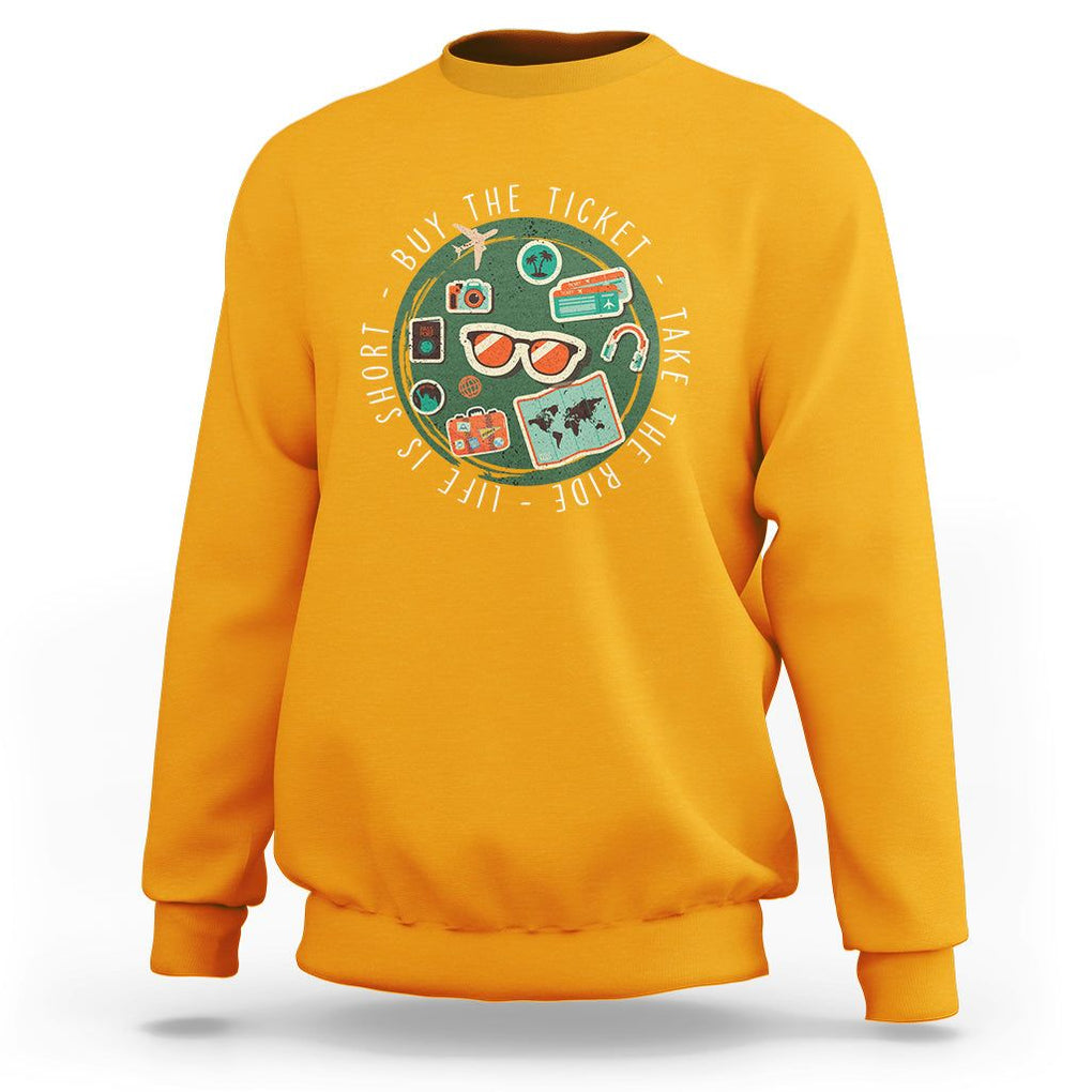 Travel Lover Sweatshirt Life Is Short Buy The Ticket Take The Ride Traveling TS09 Gold Printyourwear