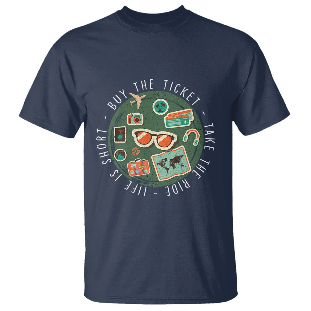Travel Lover T Shirt Life Is Short Buy The Ticket Take The Ride Traveling TS09 Navy Printyourwear