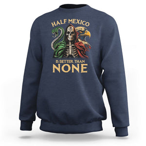 Mexico Pride Sweatshirt Half Mexican Is Better Than None TS09 Navy Printyourwear