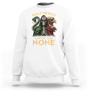 Mexico Pride Sweatshirt Half Mexican Is Better Than None TS09 White Printyourwear