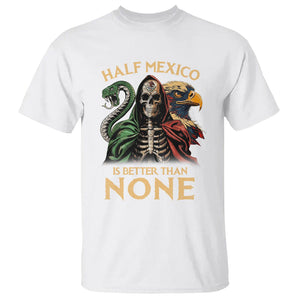 Mexico Pride T Shirt Half Mexican Is Better Than None TS09 White Printyourwear