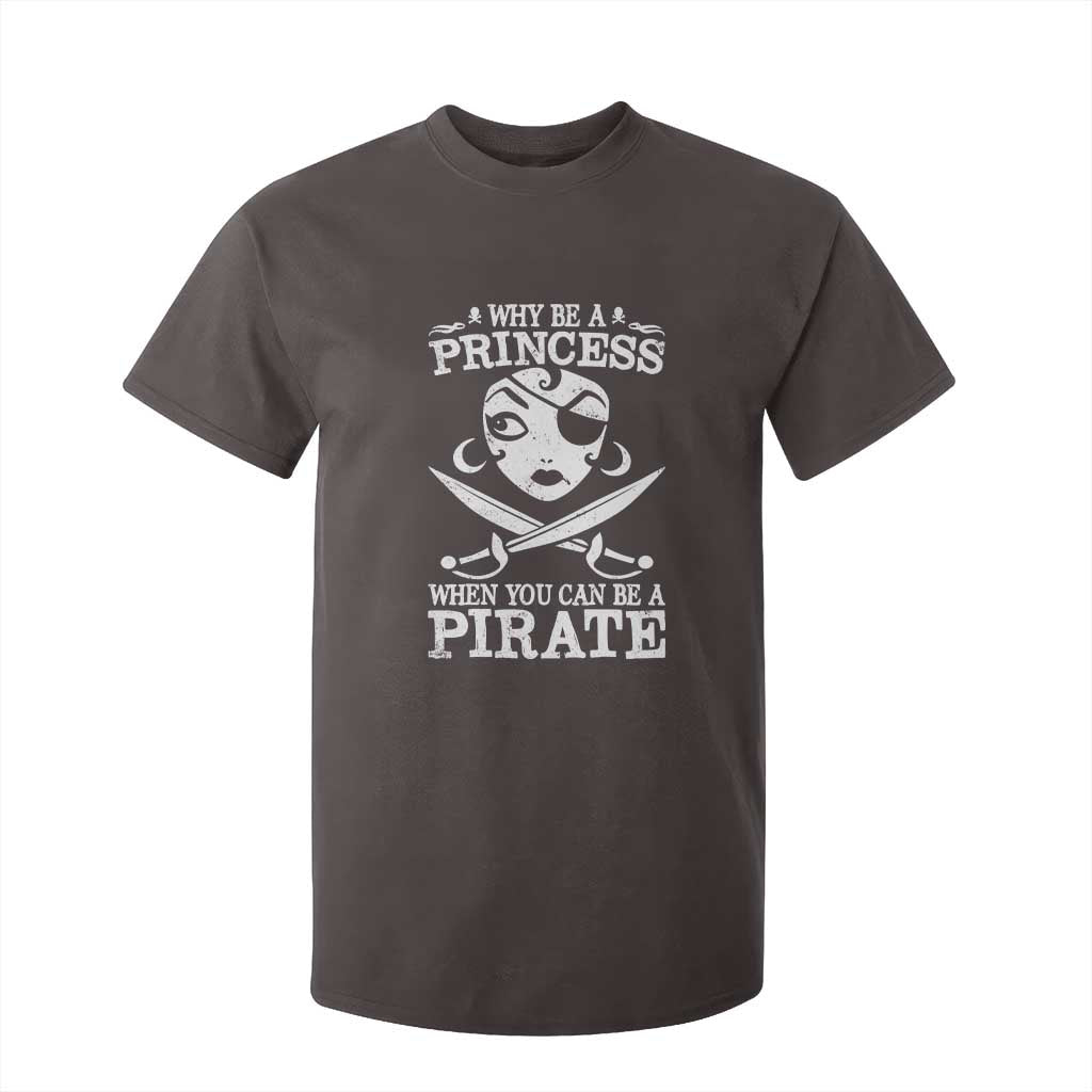 Funny Why Be A Princess When You Can Be A Pirate T Shirt For Kid TS09 Dark Chocolate Print Your Wear