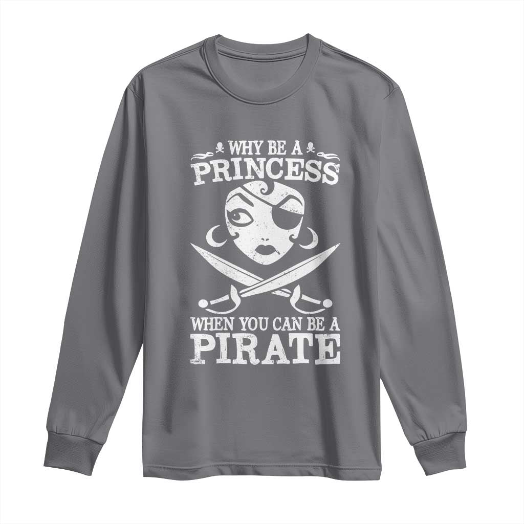 Funny Why Be A Princess When You Can Be A Pirate Long Sleeve Shirt TS09 Charcoal Print Your Wear
