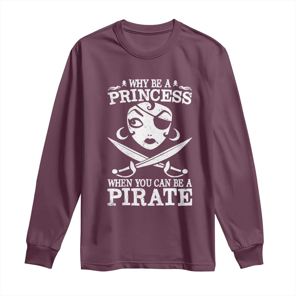 Funny Why Be A Princess When You Can Be A Pirate Long Sleeve Shirt TS09 Maroon Print Your Wear