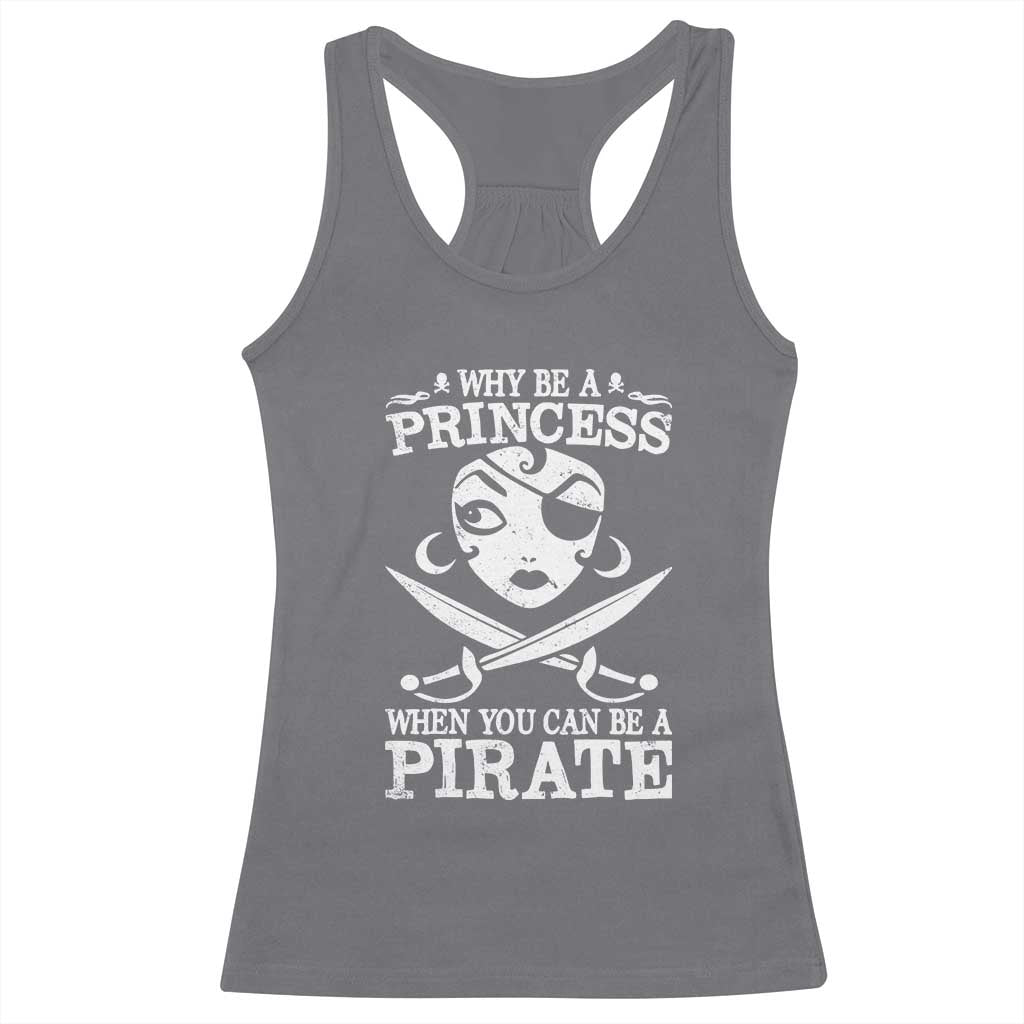 Funny Why Be A Princess When You Can Be A Pirate Racerback Tank Top TS09 Charcoal Print Your Wear