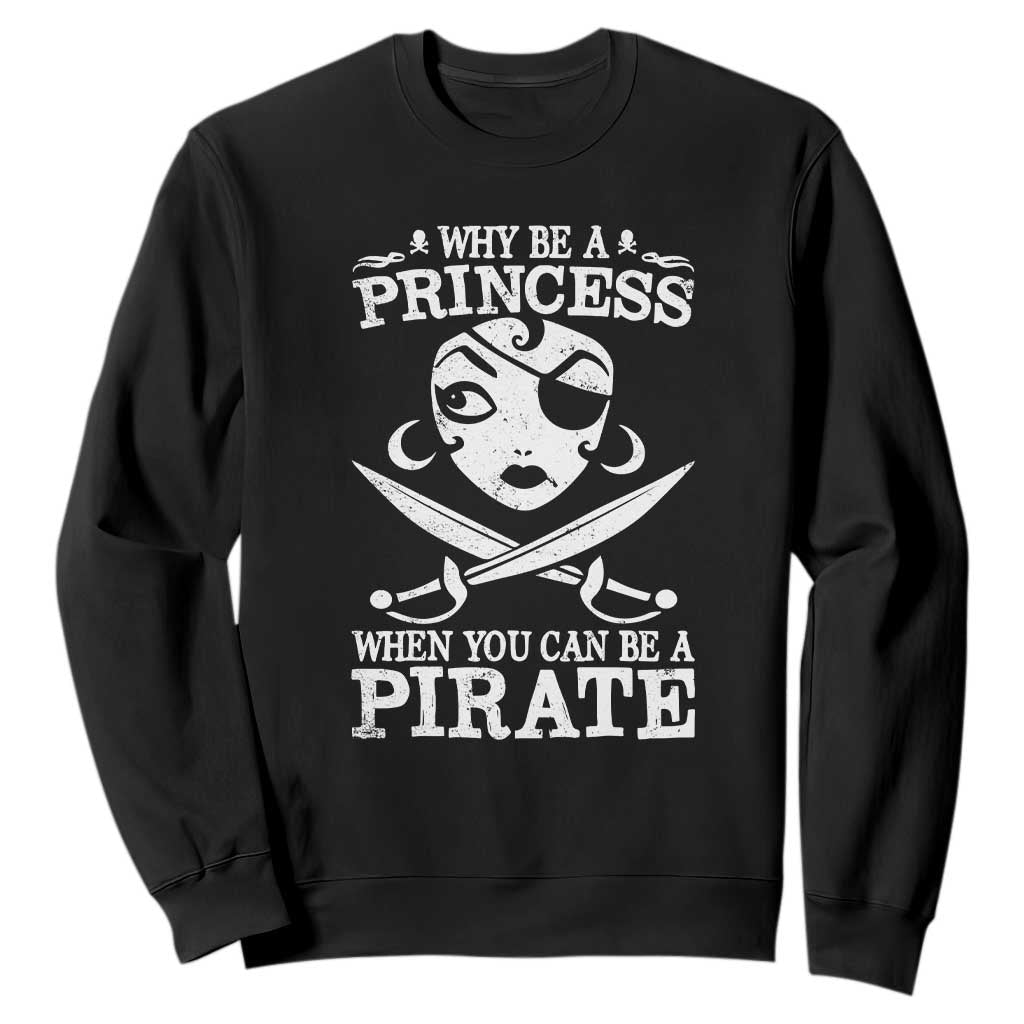Funny Why Be A Princess When You Can Be A Pirate Sweatshirt TS09 Black Print Your Wear