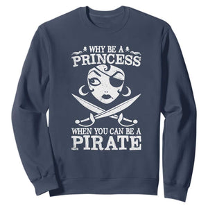 Funny Why Be A Princess When You Can Be A Pirate Sweatshirt TS09 Navy Print Your Wear