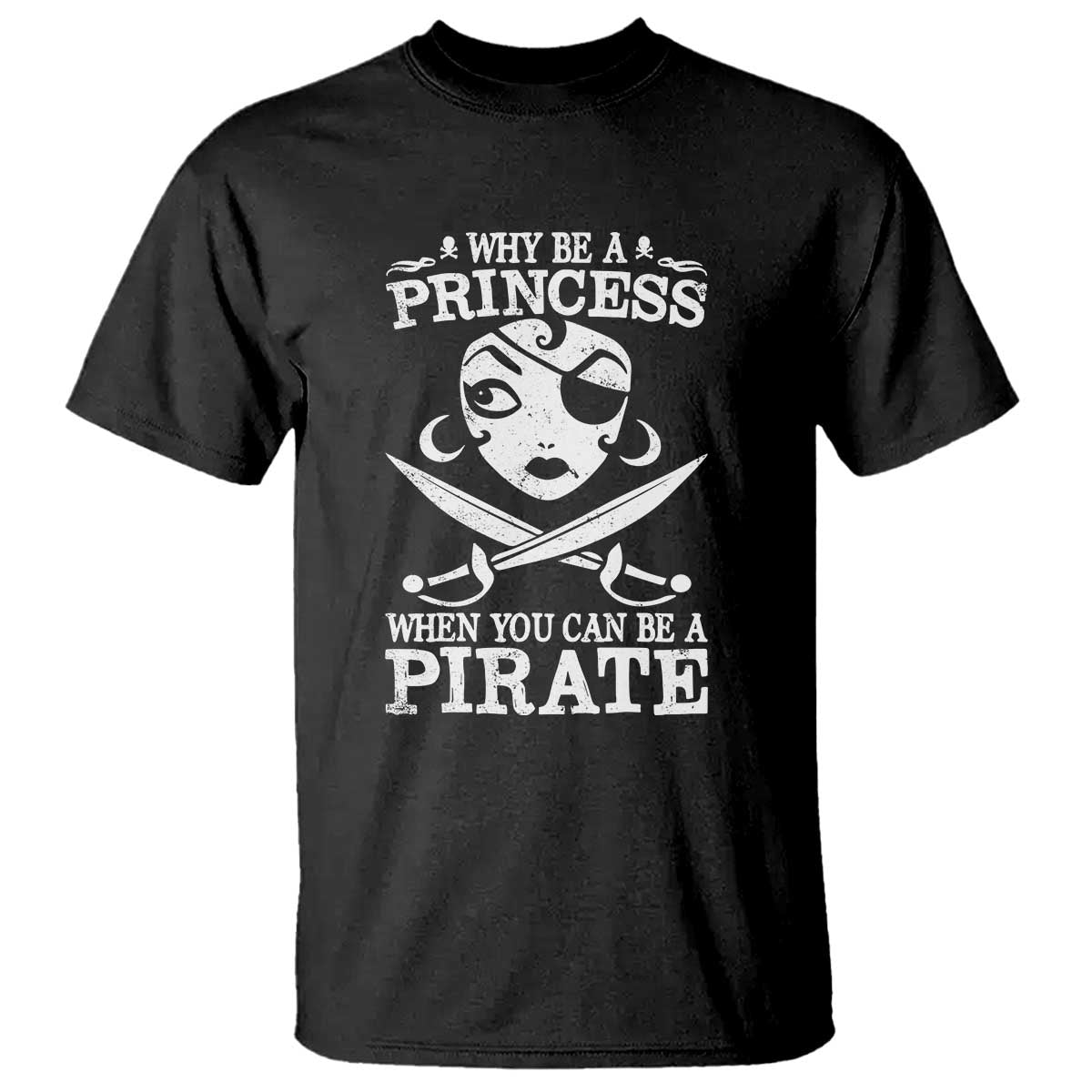 Funny Why Be A Princess When You Can Be A Pirate T Shirt TS09 Black Print Your Wear