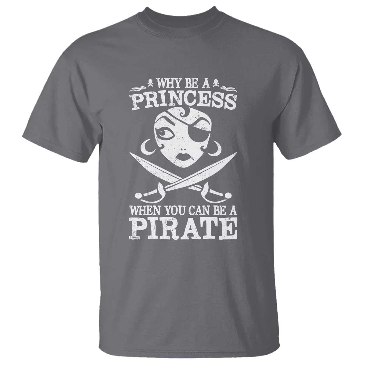 Funny Why Be A Princess When You Can Be A Pirate T Shirt TS09 Charcoal Print Your Wear