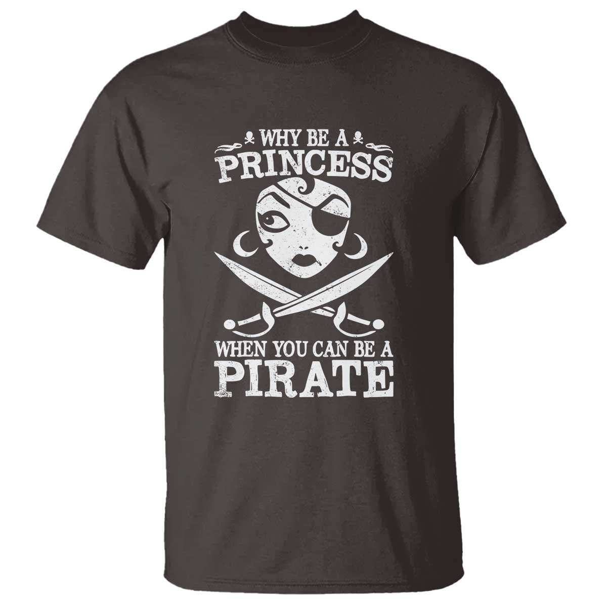 Funny Why Be A Princess When You Can Be A Pirate T Shirt TS09 Dark Chocolate Print Your Wear
