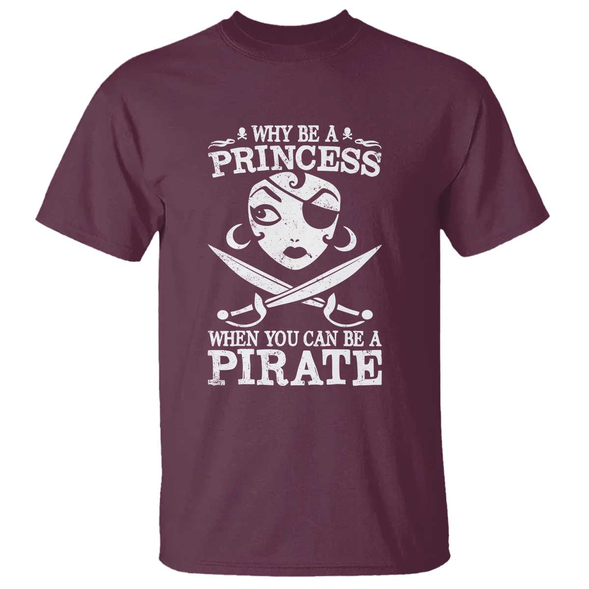 Funny Why Be A Princess When You Can Be A Pirate T Shirt TS09 Maroon Print Your Wear