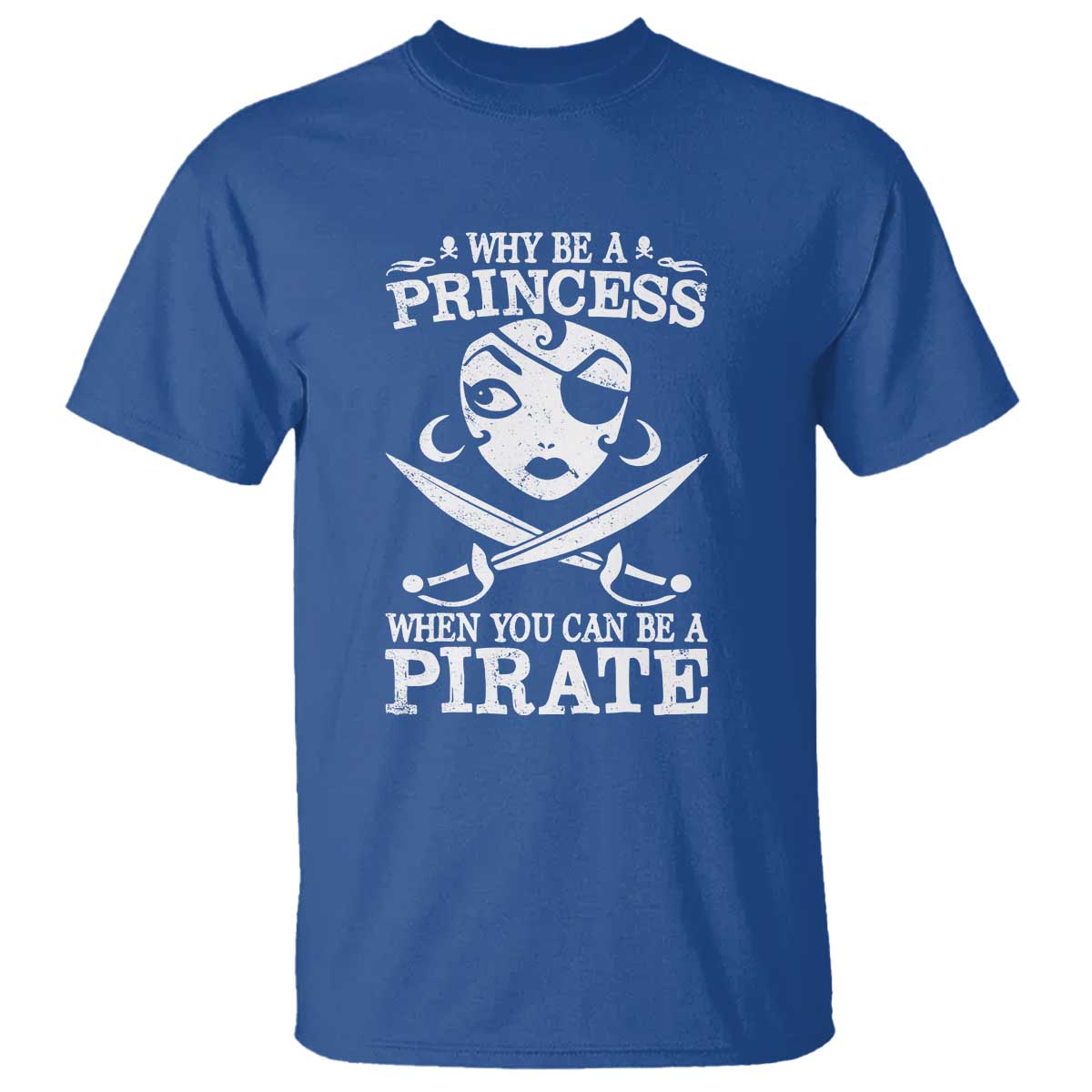 Funny Why Be A Princess When You Can Be A Pirate T Shirt TS09 Royal Blue Print Your Wear