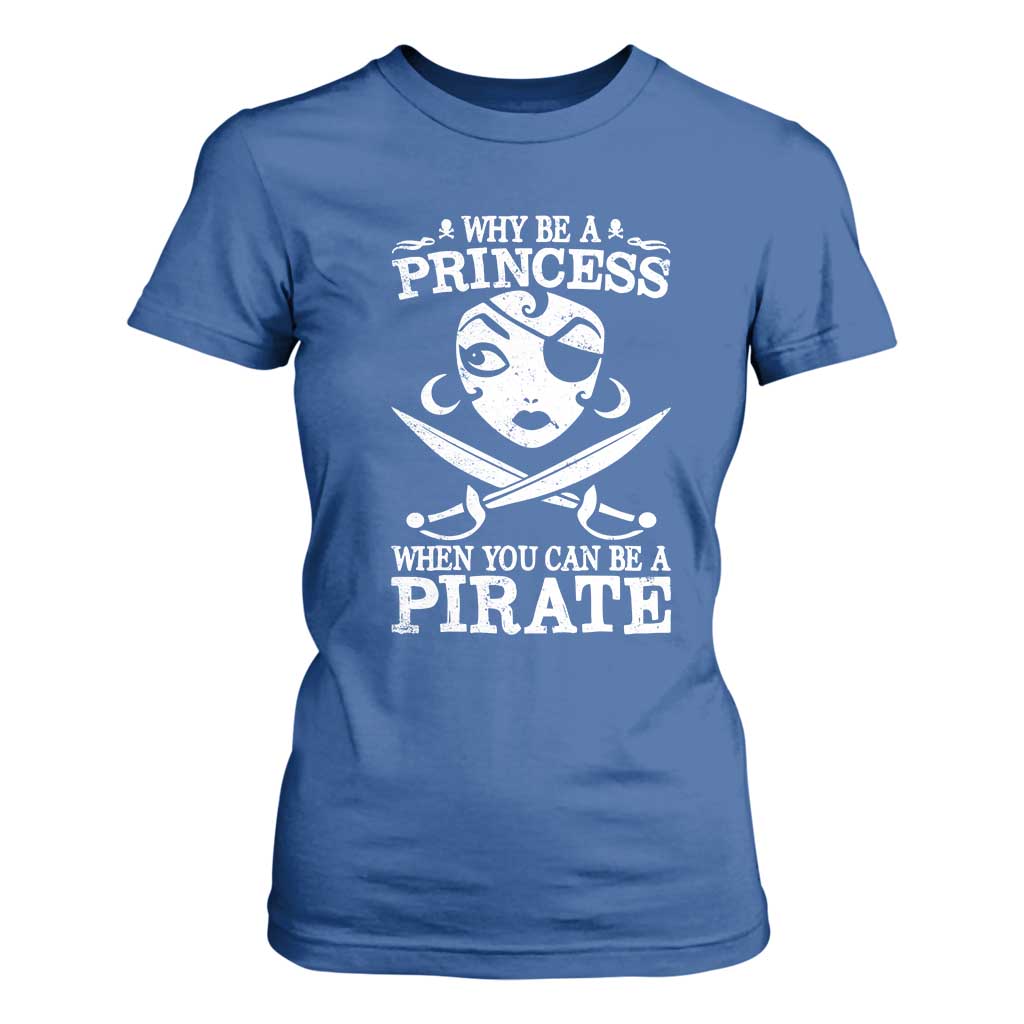 Funny Why Be A Princess When You Can Be A Pirate T Shirt For Women TS09 Royal Blue Print Your Wear