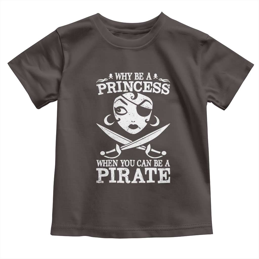 Funny Why Be A Princess When You Can Be A Pirate Toddler T Shirt TS09 Dark Chocolate Print Your Wear