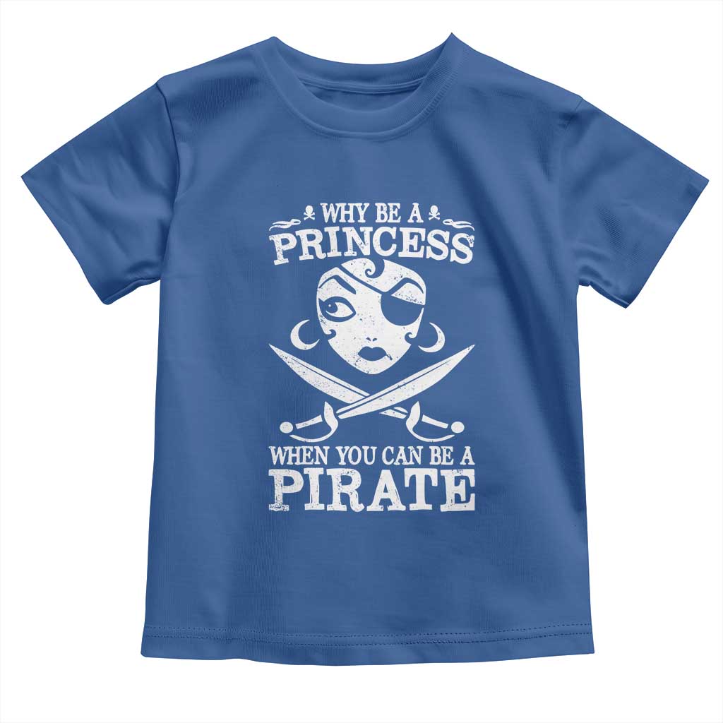 Funny Why Be A Princess When You Can Be A Pirate Toddler T Shirt TS09 Royal Blue Print Your Wear