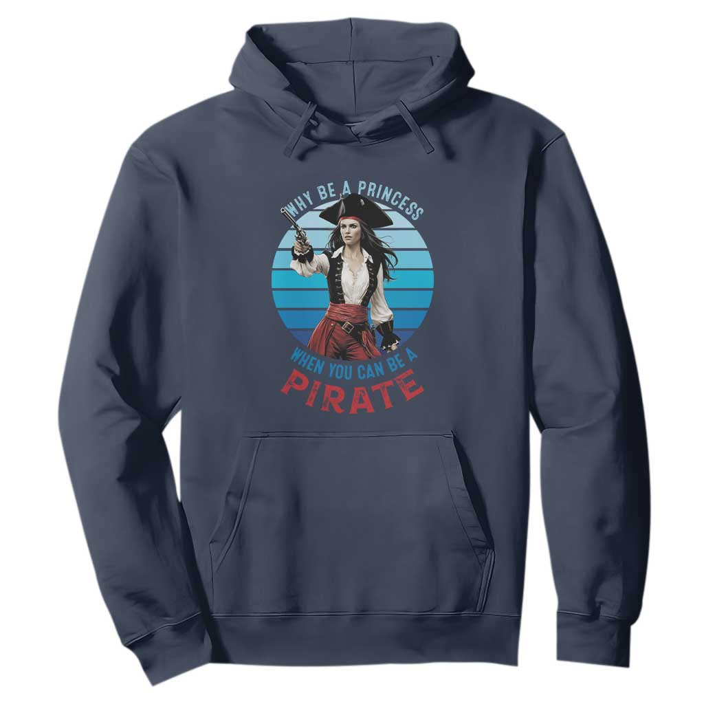 Funny Pirate Hoodie Why Be A Princess When You Can Be A Pirate Retro TS09 Navy Print Your Wear