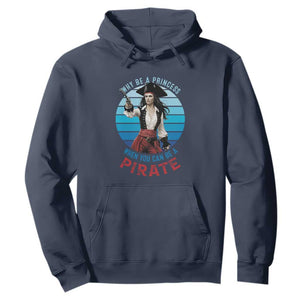 Funny Pirate Hoodie Why Be A Princess When You Can Be A Pirate Retro TS09 Navy Print Your Wear