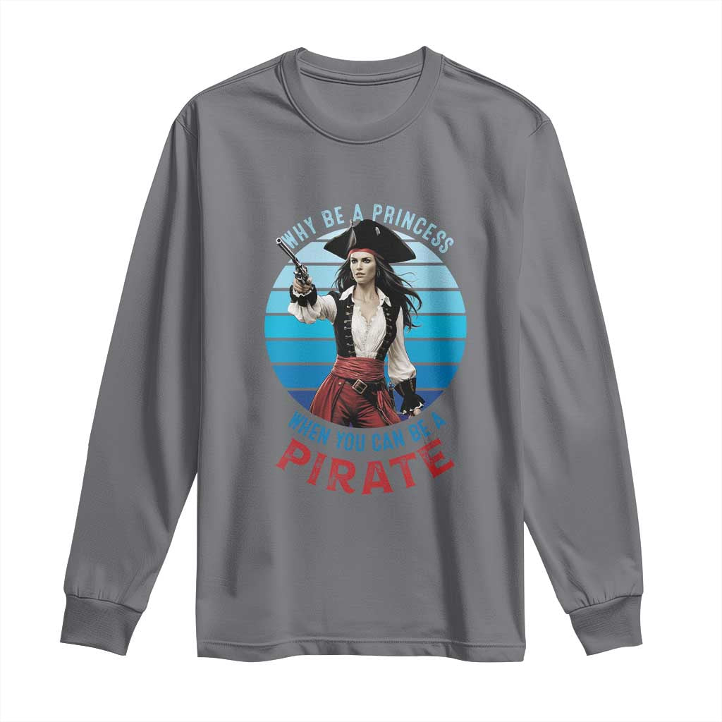 Funny Pirate Long Sleeve Shirt Why Be A Princess When You Can Be A Pirate Retro TS09 Charcoal Print Your Wear