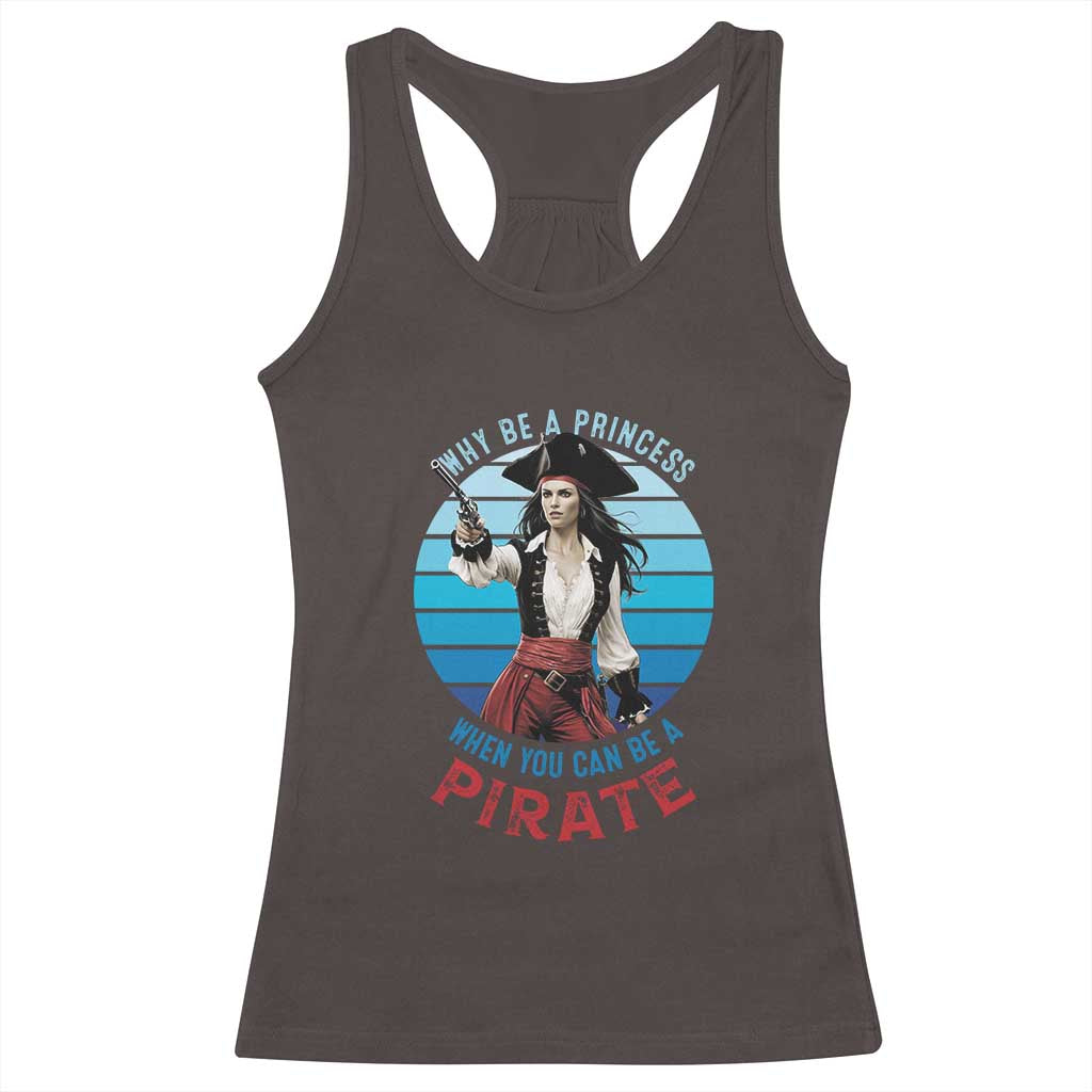 Funny Pirate Racerback Tank Top Why Be A Princess When You Can Be A Pirate Retro TS09 Dark Chocolate Print Your Wear