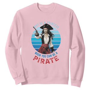 Funny Pirate Sweatshirt Why Be A Princess When You Can Be A Pirate Retro TS09 Light Pink Print Your Wear