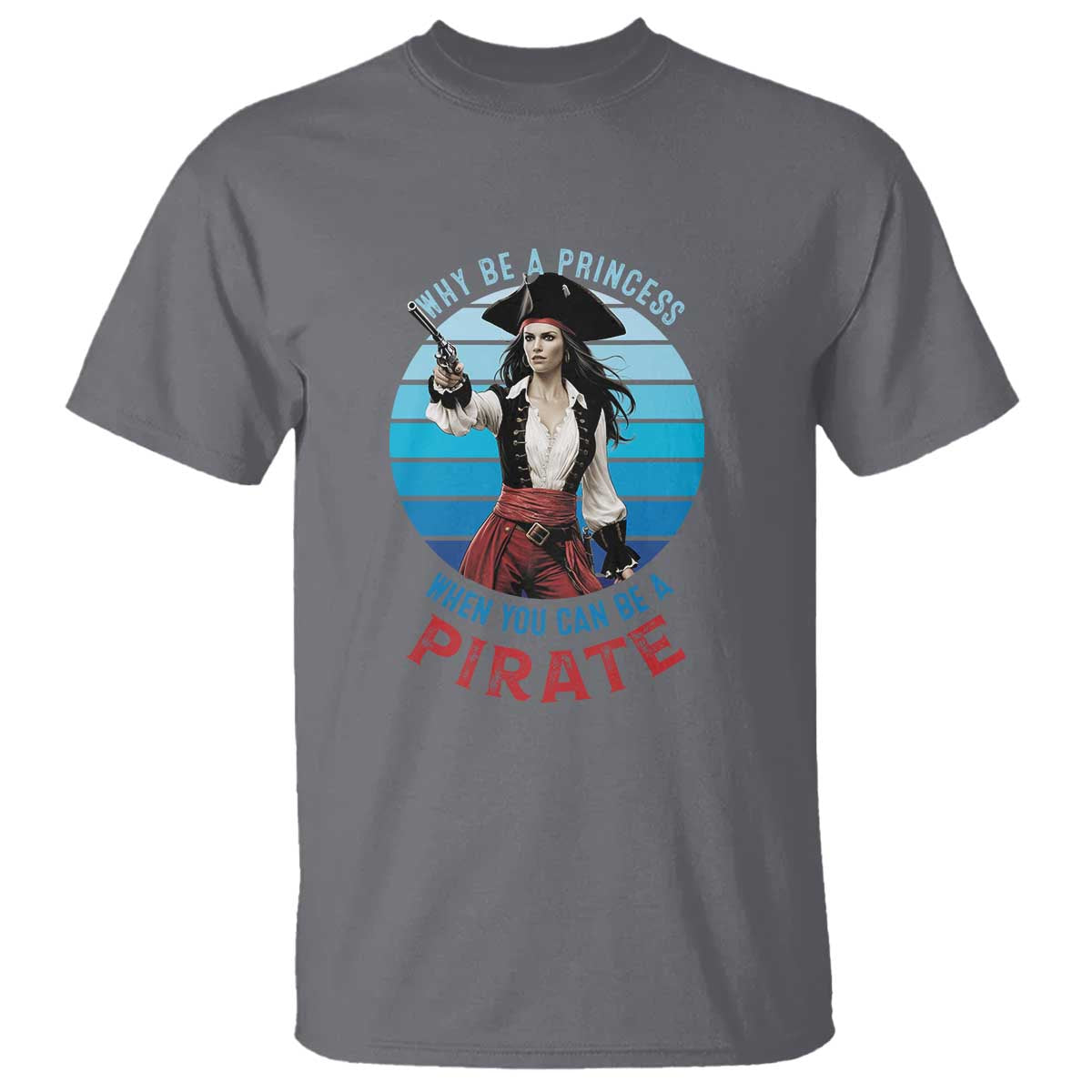 Funny Pirate T Shirt Why Be A Princess When You Can Be A Pirate Retro TS09 Charcoal Print Your Wear