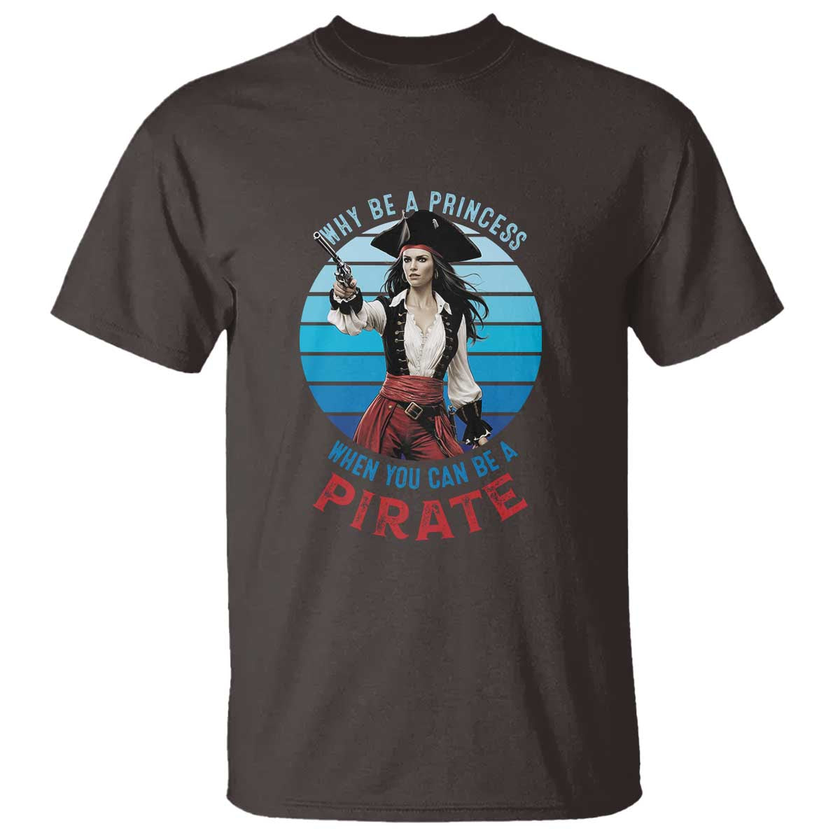 Funny Pirate T Shirt Why Be A Princess When You Can Be A Pirate Retro TS09 Dark Chocolate Print Your Wear