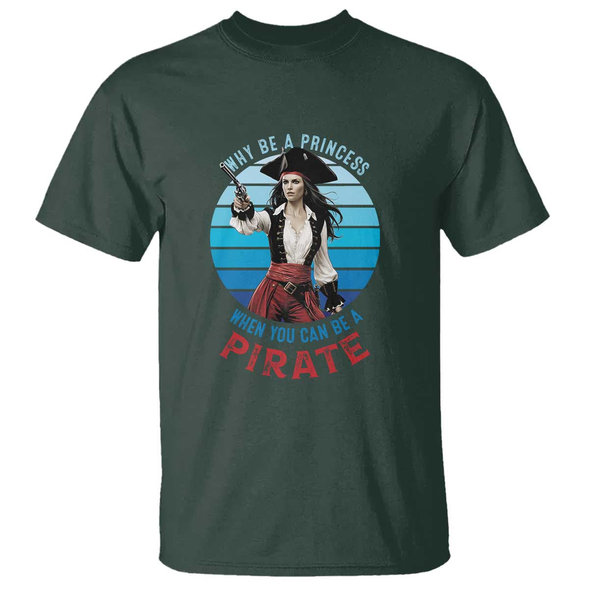 Funny Pirate T Shirt Why Be A Princess When You Can Be A Pirate Retro TS09 Dark Forest Green Print Your Wear