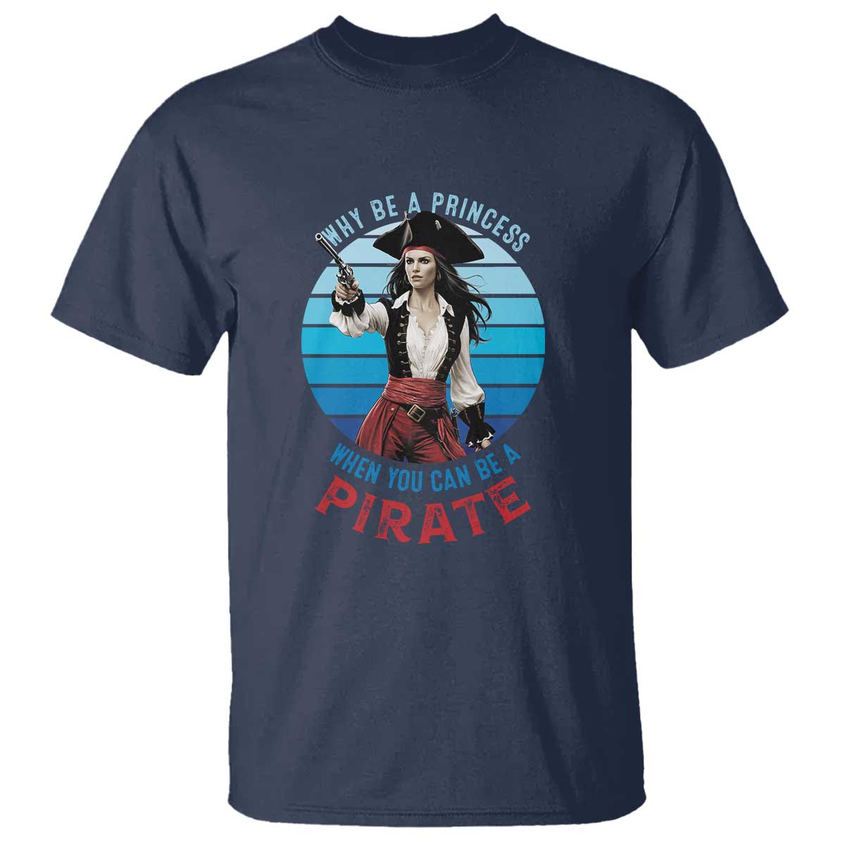 Funny Pirate T Shirt Why Be A Princess When You Can Be A Pirate Retro TS09 Navy Print Your Wear