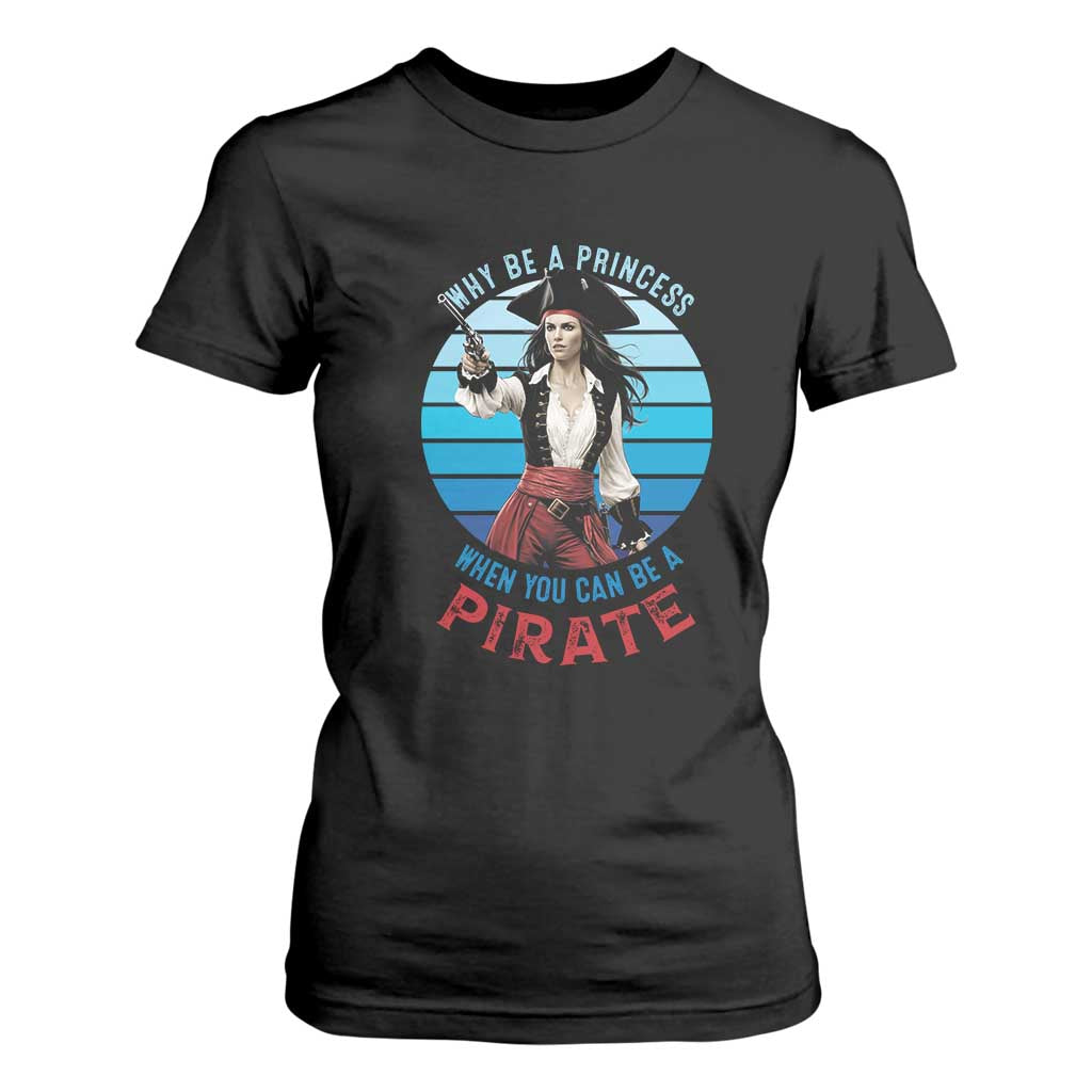 Funny Pirate T Shirt For Women Why Be A Princess When You Can Be A Pirate Retro TS09 Black Print Your Wear
