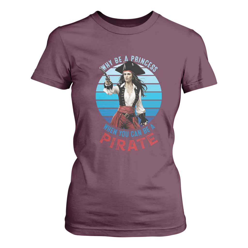 Funny Pirate T Shirt For Women Why Be A Princess When You Can Be A Pirate Retro TS09 Maroon Print Your Wear