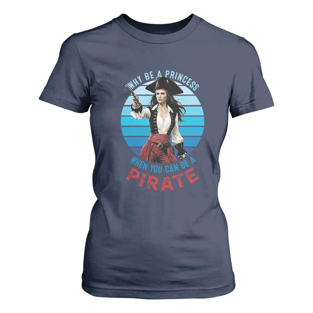 Funny Pirate T Shirt For Women Why Be A Princess When You Can Be A Pirate Retro TS09 Navy Print Your Wear