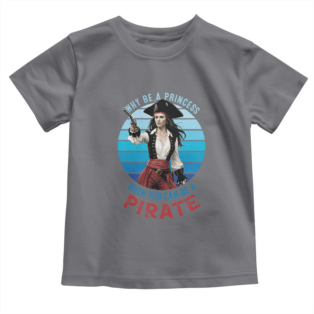 Funny Pirate Toddler T Shirt Why Be A Princess When You Can Be A Pirate Retro TS09 Charcoal Print Your Wear