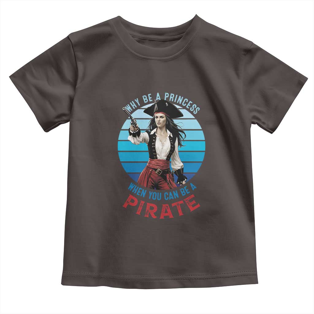 Funny Pirate Toddler T Shirt Why Be A Princess When You Can Be A Pirate Retro TS09 Dark Chocolate Print Your Wear