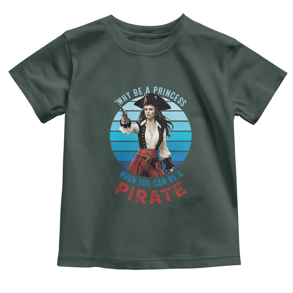 Funny Pirate Toddler T Shirt Why Be A Princess When You Can Be A Pirate Retro TS09 Dark Forest Green Print Your Wear