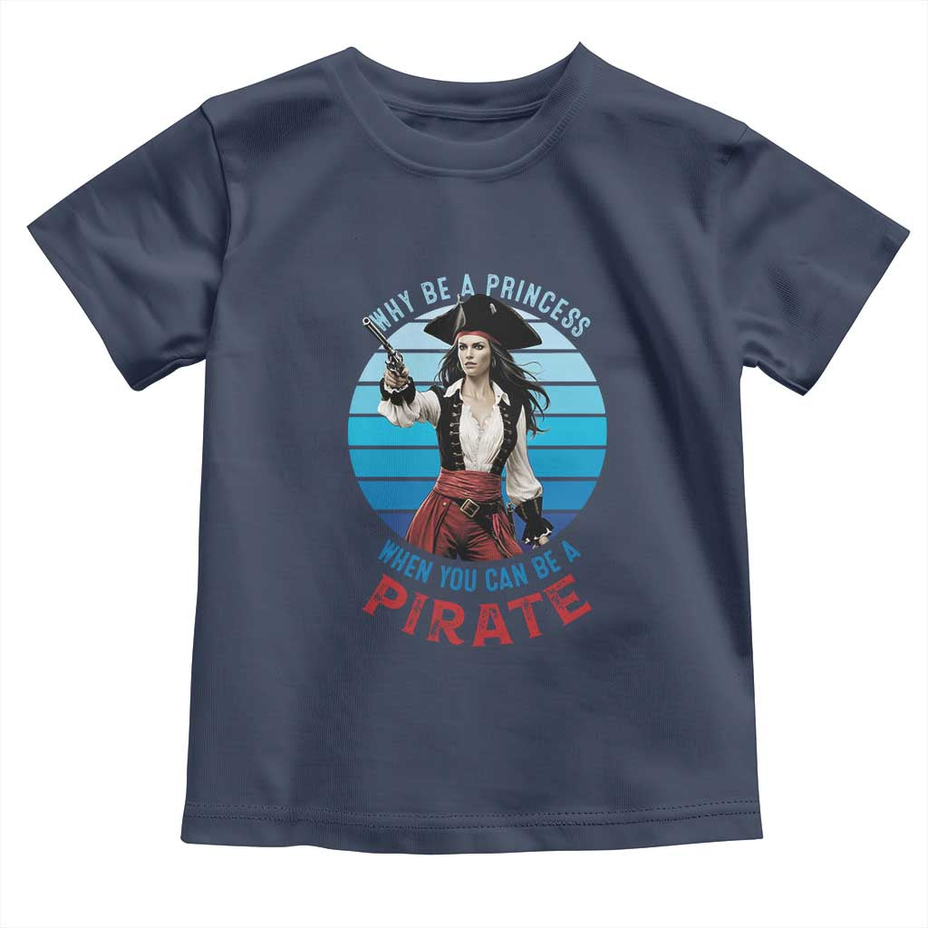 Funny Pirate Toddler T Shirt Why Be A Princess When You Can Be A Pirate Retro TS09 Navy Print Your Wear